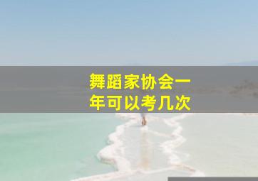 舞蹈家协会一年可以考几次