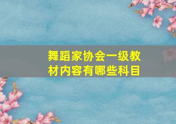 舞蹈家协会一级教材内容有哪些科目