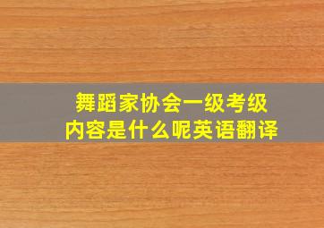 舞蹈家协会一级考级内容是什么呢英语翻译