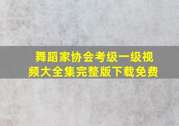 舞蹈家协会考级一级视频大全集完整版下载免费