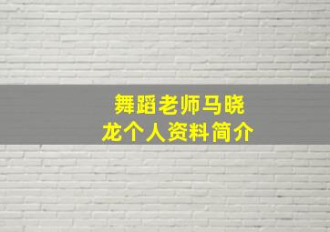 舞蹈老师马晓龙个人资料简介