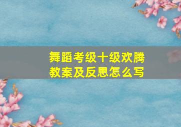 舞蹈考级十级欢腾教案及反思怎么写