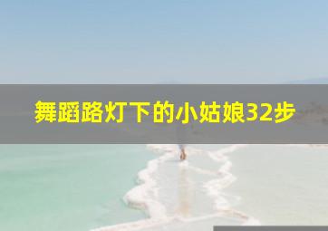 舞蹈路灯下的小姑娘32步