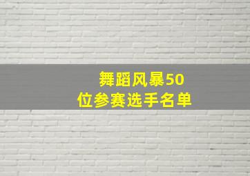 舞蹈风暴50位参赛选手名单