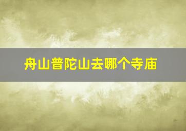 舟山普陀山去哪个寺庙