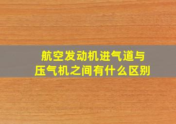 航空发动机进气道与压气机之间有什么区别