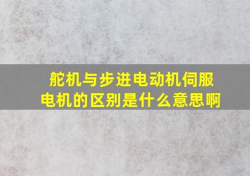 舵机与步进电动机伺服电机的区别是什么意思啊