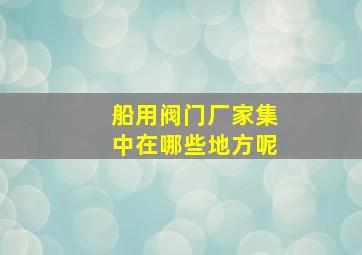 船用阀门厂家集中在哪些地方呢