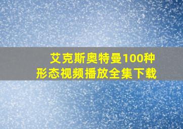 艾克斯奥特曼100种形态视频播放全集下载