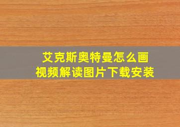 艾克斯奥特曼怎么画视频解读图片下载安装