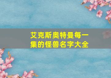 艾克斯奥特曼每一集的怪兽名字大全