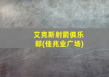 艾克斯射箭俱乐部(佳兆业广场)