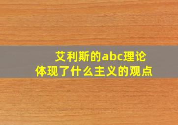 艾利斯的abc理论体现了什么主义的观点