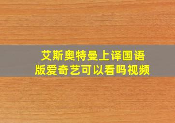 艾斯奥特曼上译国语版爱奇艺可以看吗视频