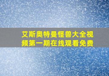 艾斯奥特曼怪兽大全视频第一期在线观看免费