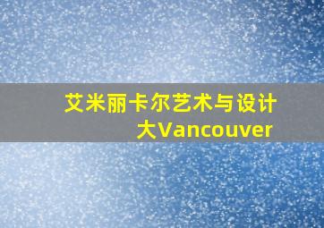 艾米丽卡尔艺术与设计大Vancouver