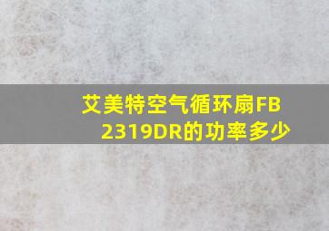 艾美特空气循环扇FB2319DR的功率多少