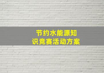 节约水能源知识竞赛活动方案