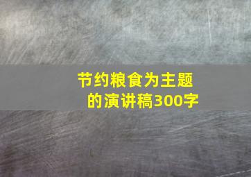 节约粮食为主题的演讲稿300字