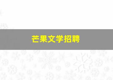 芒果文学招聘