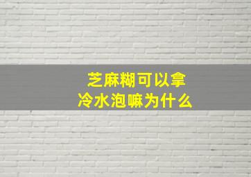 芝麻糊可以拿冷水泡嘛为什么