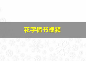 花字楷书视频