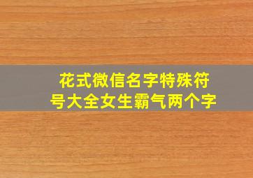 花式微信名字特殊符号大全女生霸气两个字