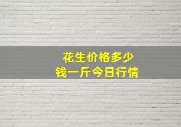 花生价格多少钱一斤今日行情