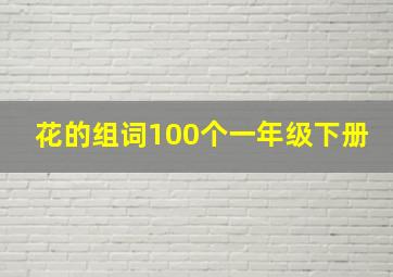 花的组词100个一年级下册