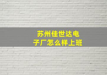 苏州佳世达电子厂怎么样上班