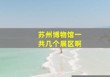 苏州博物馆一共几个展区啊