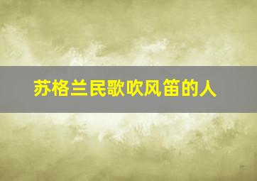 苏格兰民歌吹风笛的人