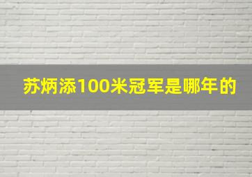 苏炳添100米冠军是哪年的