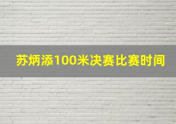 苏炳添100米决赛比赛时间