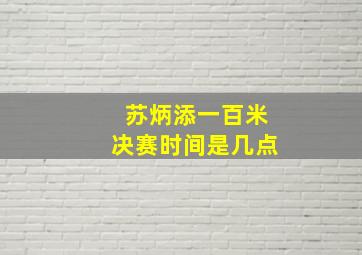 苏炳添一百米决赛时间是几点