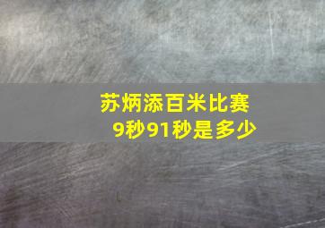 苏炳添百米比赛9秒91秒是多少