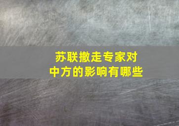 苏联撤走专家对中方的影响有哪些