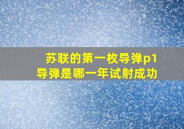 苏联的第一枚导弹p1导弹是哪一年试射成功