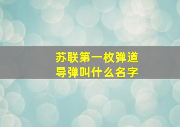 苏联第一枚弹道导弹叫什么名字