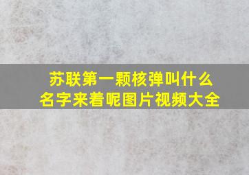 苏联第一颗核弹叫什么名字来着呢图片视频大全