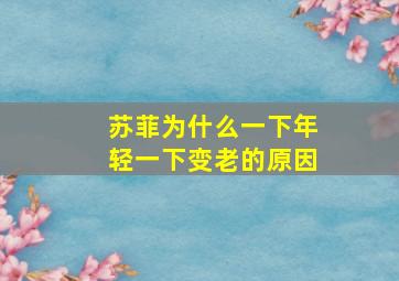 苏菲为什么一下年轻一下变老的原因