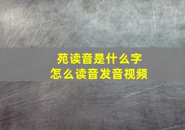 苑读音是什么字怎么读音发音视频