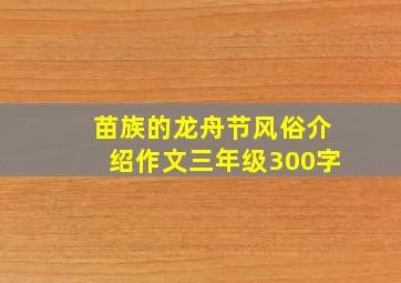 苗族的龙舟节风俗介绍作文三年级300字