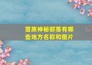 苗族神秘部落有哪些地方名称和图片