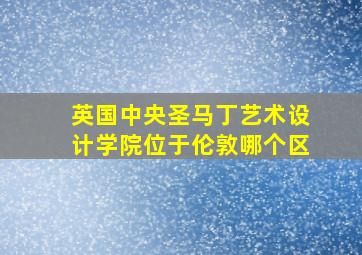 英国中央圣马丁艺术设计学院位于伦敦哪个区