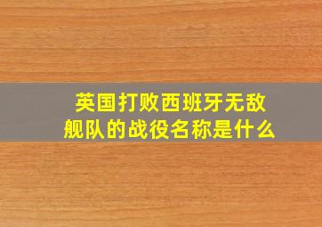 英国打败西班牙无敌舰队的战役名称是什么