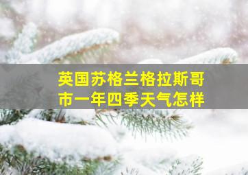 英国苏格兰格拉斯哥市一年四季天气怎样