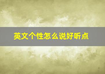 英文个性怎么说好听点