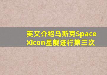 英文介绍马斯克SpaceXicon星舰进行第三次