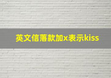 英文信落款加x表示kiss